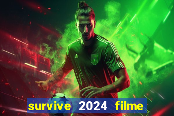 survive 2024 filme completo dublado